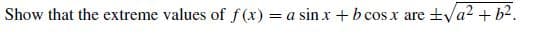 Show that the extreme values of
f(x) = a sin x + bcos x
tVa2 + b2.
are
