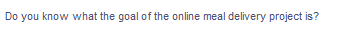 Do you know what the goal of the online meal delivery project is?