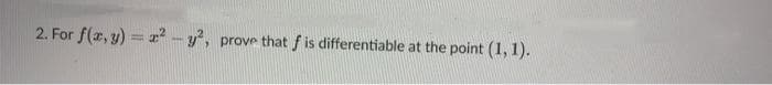 2. For f(z, y) = 2 - y,
, prove that fis differentiable at the point (1,1).
!!
