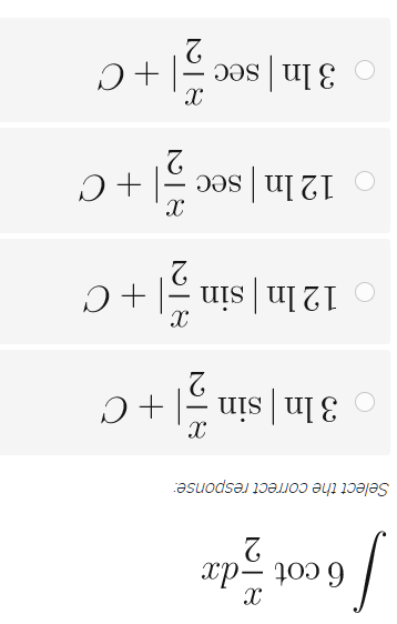 X
6 cot-dx
2
Jo
Select the correct response:
X
-
○ 3 ln | sin | + C
X
○ 12 ln | sin+C
o
X
12 ln | sec + C
—
2
X
3 ln | sec + C
2