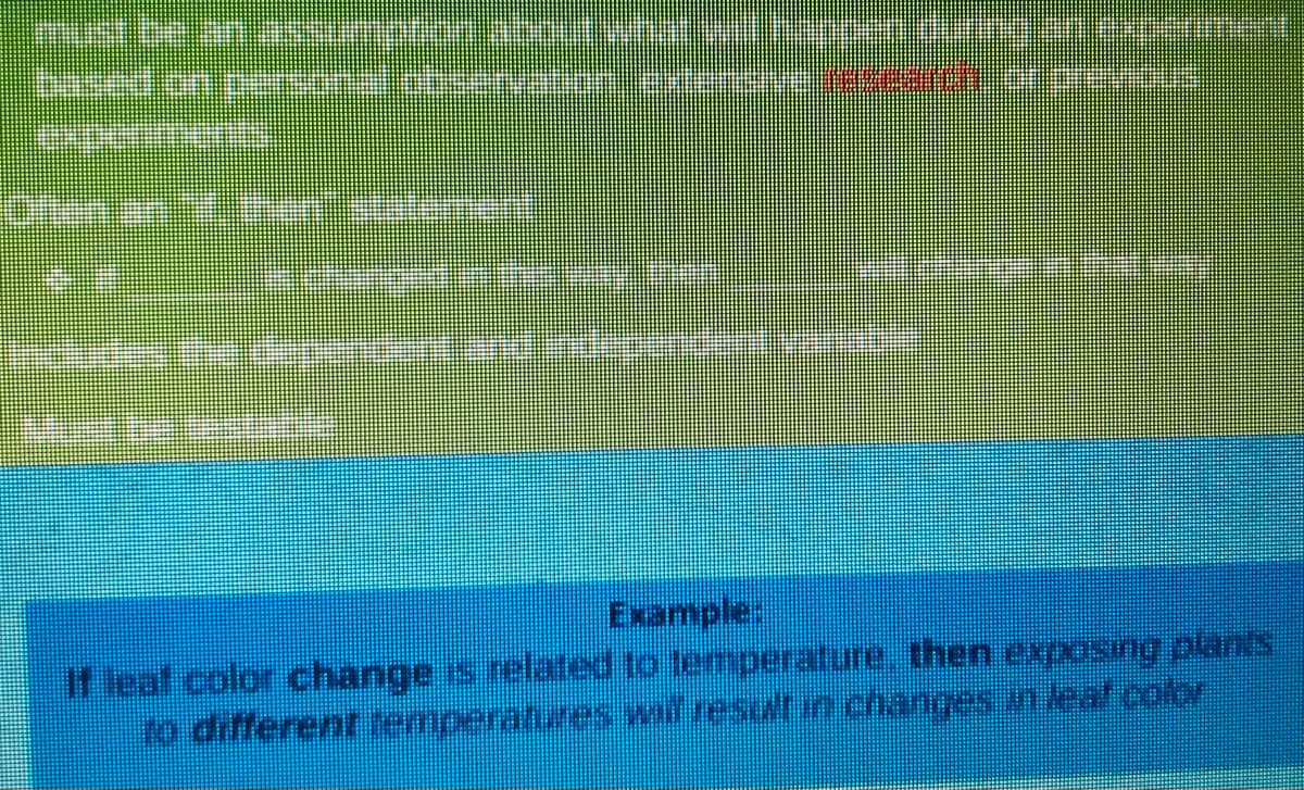 bused on p
experments/
beent
Example:
if leaf color change.is related to temperature. then exposng plants
to different temperatures will resutin.cnanges an leafcolor
