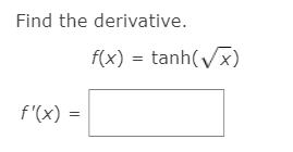 Find the derivative.
f(x) = tanh(x)
f'(x) =
