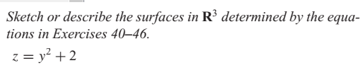 Sketch or describe the surfaces in R³ determined by the equa-
tions in Exercises 40–46.
z = y² +2
