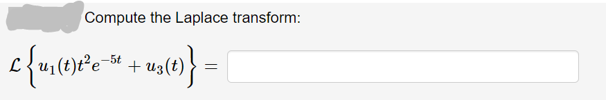 Compute the Laplace transform:
-5t
+ u3(t)
