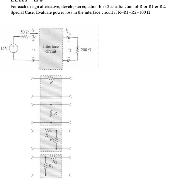 15V
For each design alternative, develop an equation for v2 as a function of R or R1 & R2.
Special Case: Evaluate power loss in the interface circuit if R=R1=R2=100 2.
50 2.
w
Interface
circuit
R
w
R₁
R
www
R₂
R₁
186
200 92