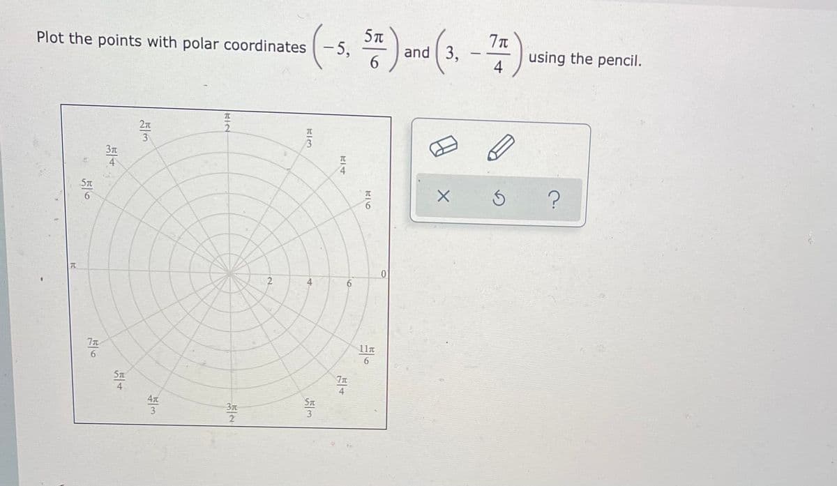 Plot the points with polar coordinates
-5,
and 3,
6.
using the pencil.
4
27
3
4
4.
6.
9.
0.
6.
11a
5n
4
4.
Sn
3
3
4)
