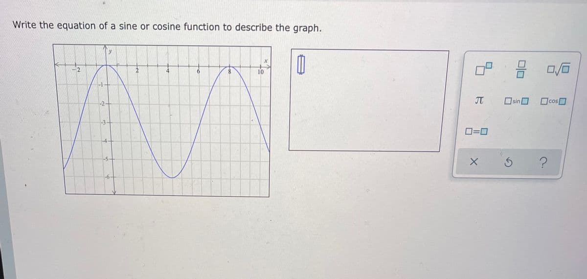 Write the equation of a sine or cosine function to describe the graph.
- 2
8.
10
Osin
Ocos
-2
-3
D=0
-4
-5
