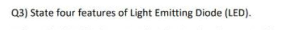 Q3) State four features of Light Emitting Diode (LED).
