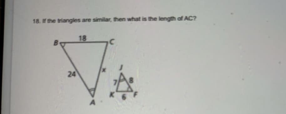 18. If the triangles are similar, then what is the length of AC?
18
24
