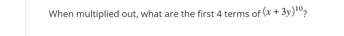 When multiplied out, what are the first 4 terms of (x + 3y)1"?
