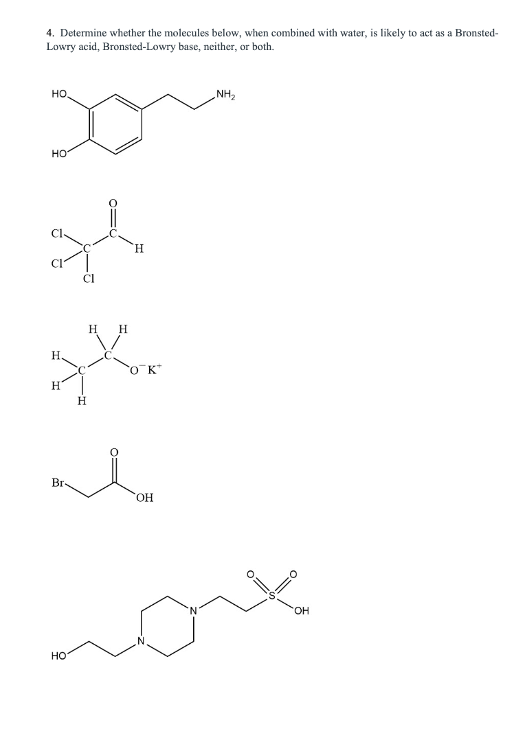 4. Determine whether the molecules below, when combined with water, is likely to act as a Bronsted-
Lowry acid, Bronsted-Lowry base, neither, or both.
Du
НО.
HO
H
H H
НО
H
Ο Κ
al
Br
OH
NH₂
OH