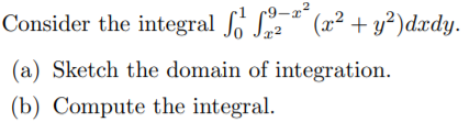 Consider the integral o Sa
-9-x²
(x² + y²)dxdy.
(a) Sketch the domain of integration.
(b) Compute the integral.
