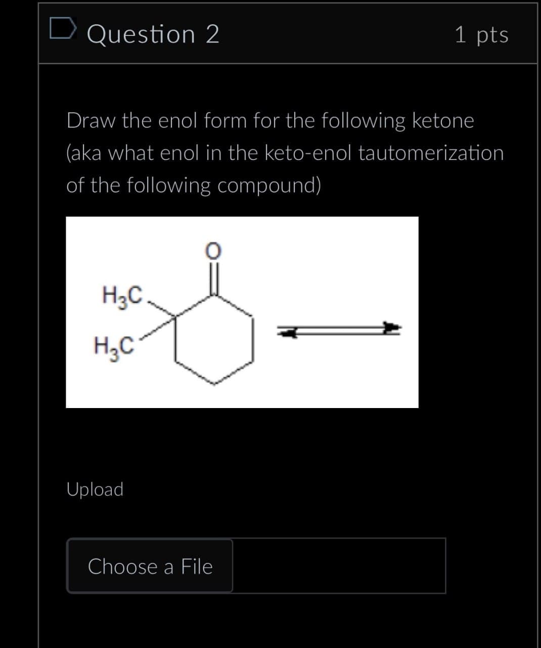 □ Question 2
1 pts
Draw the enol form for the following ketone
(aka what enol in the keto-enol tautomerization
of the following compound)
H3C
H₂C
Upload
Choose a File