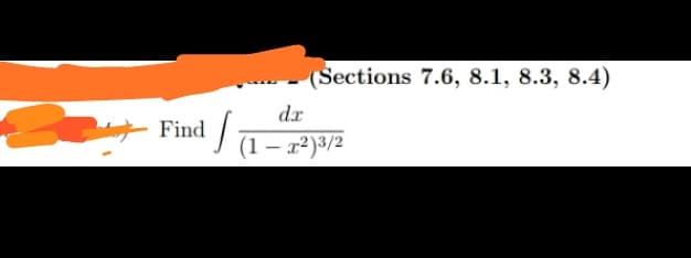 (Sections 7.6, 8.1, 8.3, 8.4)
dr
Find -
1 – x²)3/2
