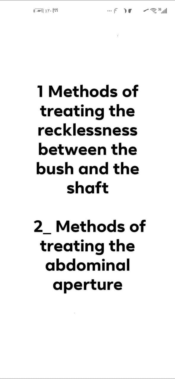 ... F r
1 Methods of
treating the
recklessness
between the
bush and the
shaft
2_ Methods of
treating the
abdominal
aperture
