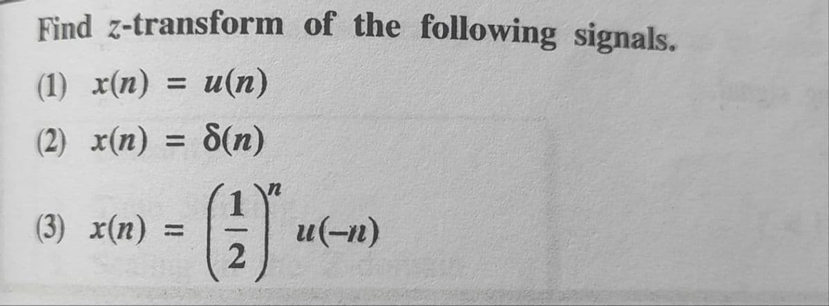 Find z-transform of the following signals.
(1) x(n) = u(n)
(2) x(n)
8(n)
(1)
2
(3) x(n) =
u(-n)