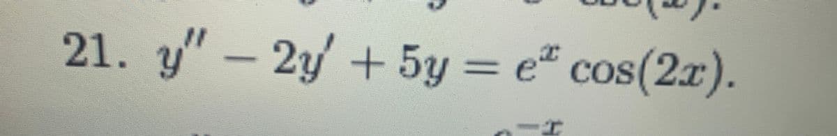 21. y" - 2y' + 5y = e* cos(2x).