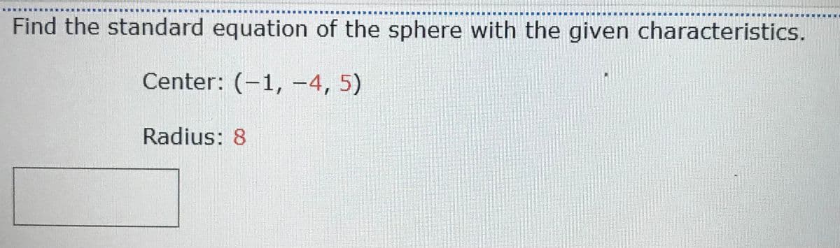 Find the standard equation of the sphere with the given characteristics.
Center: (-1, -4,5)
Radius: 8
