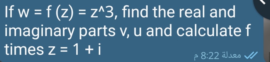 If w = f (z) = z^3, find the real and
imaginary parts V, u and calculate f
times z = 1 + i
%3D
%3D
2 8:22 les v
