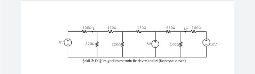 1000
4700
1800
6800
i2
1800
8V
2200
2200
5V
1000
10v
Şekil-2: Düğüm gerilim metodu ile devre analizi (Deneysel devre)
