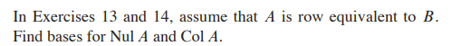 In Exercises 13 and 14, assume that A is row equivalent to B.
Find bases for Nul A and Col A.