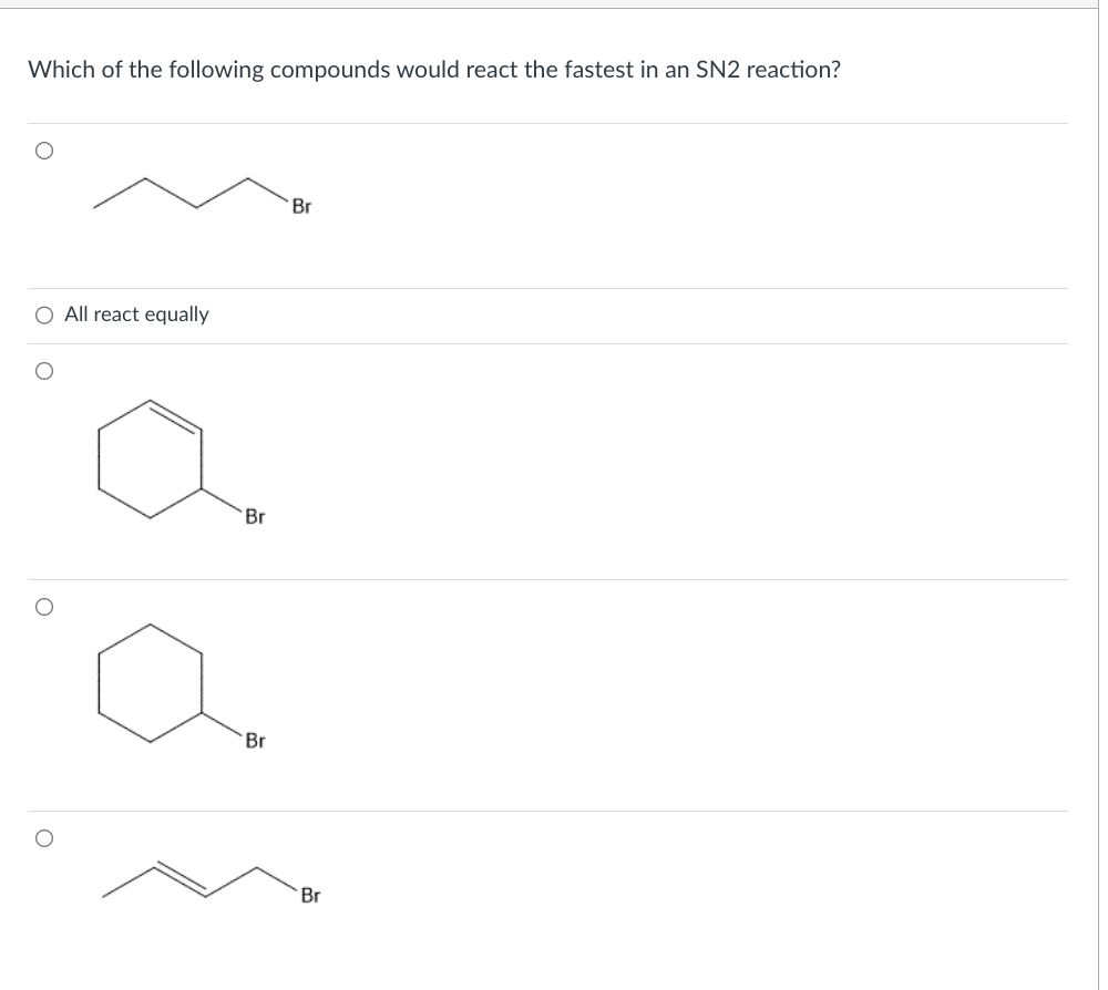 Which of the following compounds would react the fastest in an SN2 reaction?
O All react equally
O
Br
Br
Br
Br