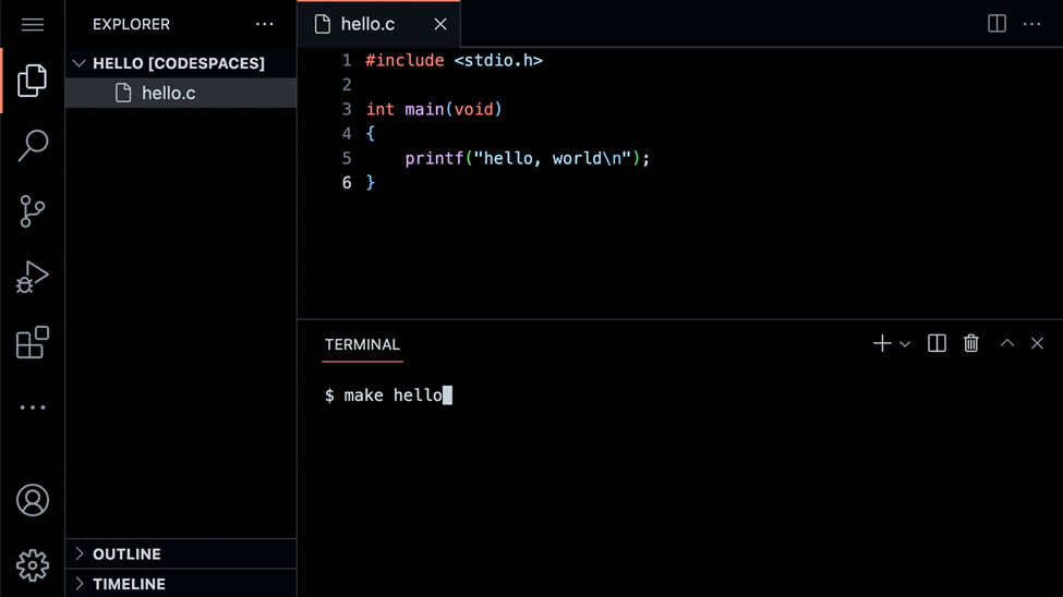 ♡ a 24
8.⁰
:
EXPLORER
HELLO [CODESPACES]
hello.c
> OUTLINE
> TIMELINE
hello.c X
1 #include <stdio.h>
2
3 int main(void)
4 {
5
6}
TERMINAL
printf("hello, world\n");
$ make hello
+日日
8
^X