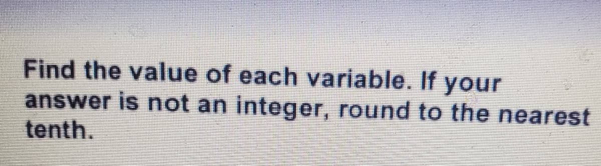 **Instruction:**

Find the value of each variable. If your answer is not an integer, round to the nearest tenth.