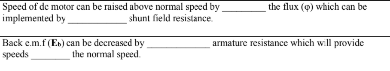 Speed of de motor can be raised above normal speed by
implemented by
the flux (q) which can be
shunt field resistance.
Back e.m.f (Es) can be decreased by
speeds
armature resistance which will provide
the normal speed.
