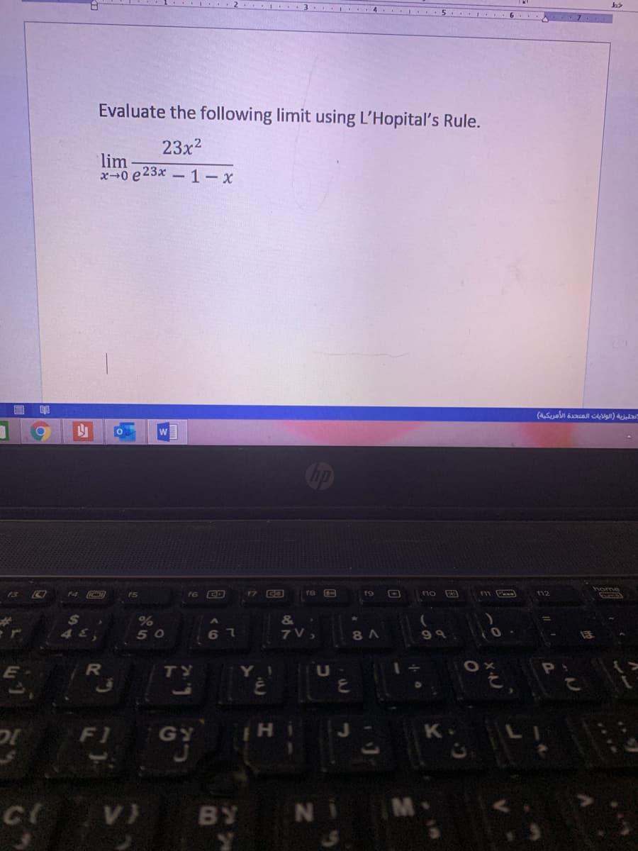 2 .I .3.. 4 . I . 5.. | 6.
Evaluate the following limit using L'Hopital's Rule.
23x2
lim
x0 e23x -1-x
山
Cip
18
f9
f12
mome
14
f5
24
%
&
48
50
6 7
7 V ,
8 A
99
E
TY
YI
F1
GY
Hi
K-
C V) BY
