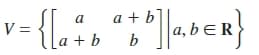 v= {[a:
a + b
a, b eR
a + b
b
