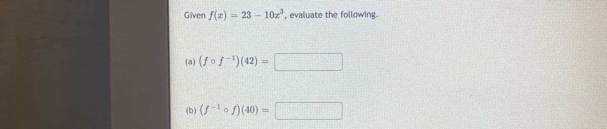 Given f(x) = 23 - 10x, evaluate the following.
(a) (ƒ o ƒ ¯*)(42)
(b) (ƒ o f)(40) =
