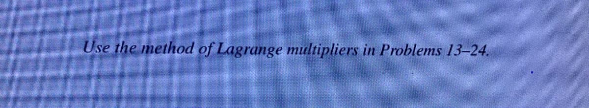 Use the method of Lagrange multipliers in Problems 13-24.