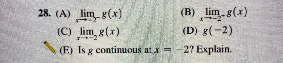 (B) lim, g(x)
(D) g(-2)
28. (A) lim_g(x)
(C) lim g(x)
X→
(E) Is g continuous at x = −2? Explain.