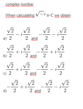 complex number
V-i in C we obtain
When calculating
/2
V2
a) 2
2 and
2
2
V2
+ i
2 and
/2
V2
b) 2
2
2
V2 V2
c) 2
V2
2 and
2
2
V2
+ i-
2 and
V2
d) 2
2
2
