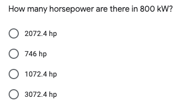 How many horsepower are there in 800 kW?
2072.4 hp
O 746 hp
O 1072.4 hp
O 3072.4 hp
