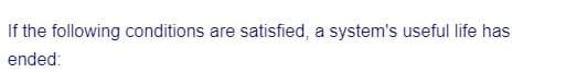 If the following conditions are satisfied, a system's useful life has
ended: