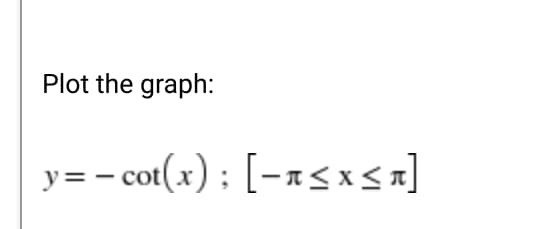 Plot the graph:
y=- cot(x) : [-x<x< x]
