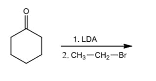 1. LDA
2. CH3-CH2-Br
