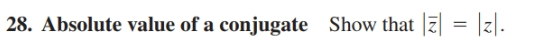 28. Absolute value of a conjugate Show that 7 = z.
