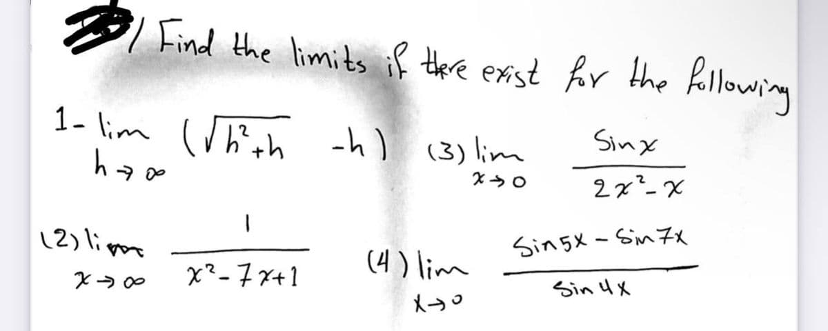 Find the limits if there exist
or the Rillowing
1- lim Whch -h) (3) lim
Sinx
2x²-X
12)ligoe
Sin5X - Sim7x
(4 ) lim
x?-7 x+1
Sin 4x
メ→
