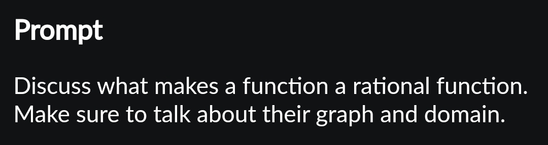 Prompt
Discuss what makes a function a rational function.
Make sure to talk about their graph and domain.