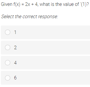 Given f(x) = 2x + 4, what is the value of '(1)?
Select the correct response:
1
O 2
O 4
