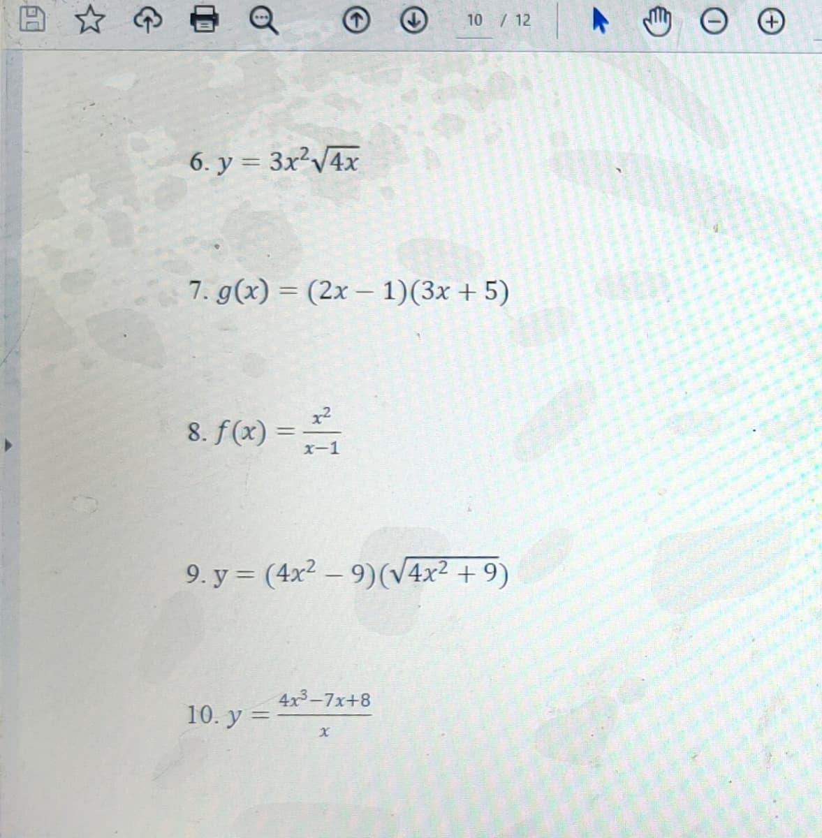 10 / 12
6. y = 3x²V4x
7. g(x) = (2x – 1)(3x + 5)
|
x2
8. f(x)
=
X-1
9. y = (4x2 – 9)(V4x² + 9)
4x3-7x+8
10. y =
