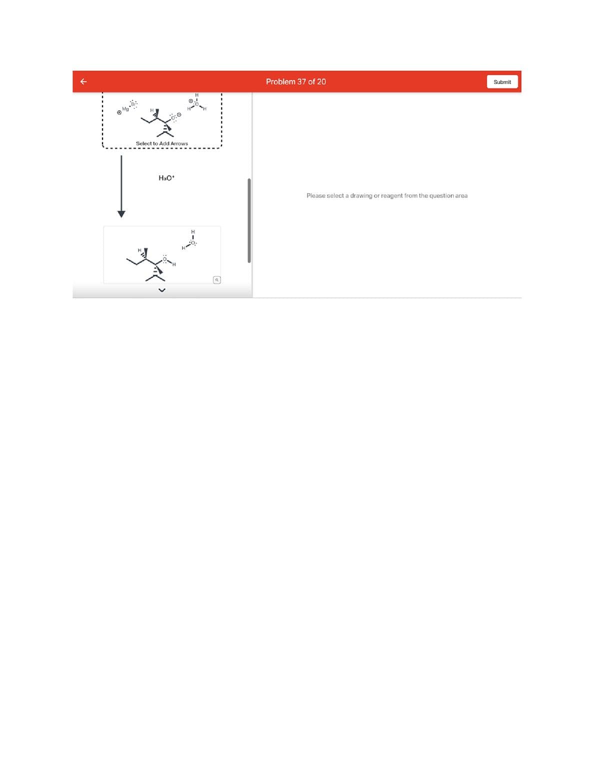 Select to Add Arrows
HO+
يم
گره
@
H
0₂
a
Problem 37 of 20
Please select a drawing or reagent from the question area
|
Submit