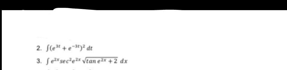 2. S(e* + e-3)² dt
3. ſež*sec²e²* Vetan e²× + 2 dx
