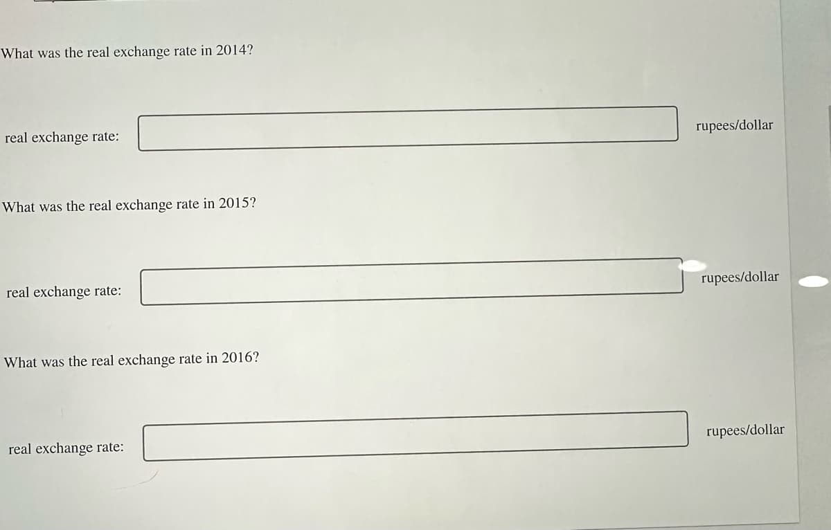 What was the real exchange rate in 2014?
real exchange rate:
What was the real exchange rate in 2015?
real exchange rate:
What was the real exchange rate in 2016?
real exchange rate:
rupees/dollar
rupees/dollar
rupees/dollar