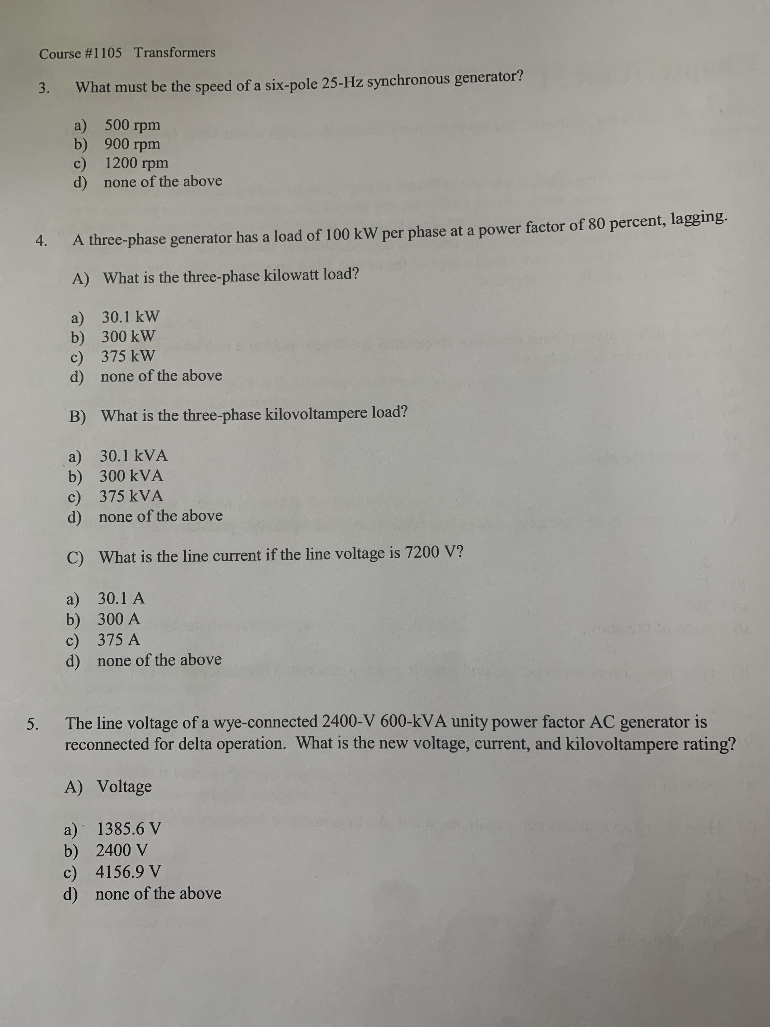 3.
What must be the speed of a six-pole 25-Hz synchronous generator?
500 грm
a)
b) 900 гpm
c) 1200 rpm
d) none of the above
