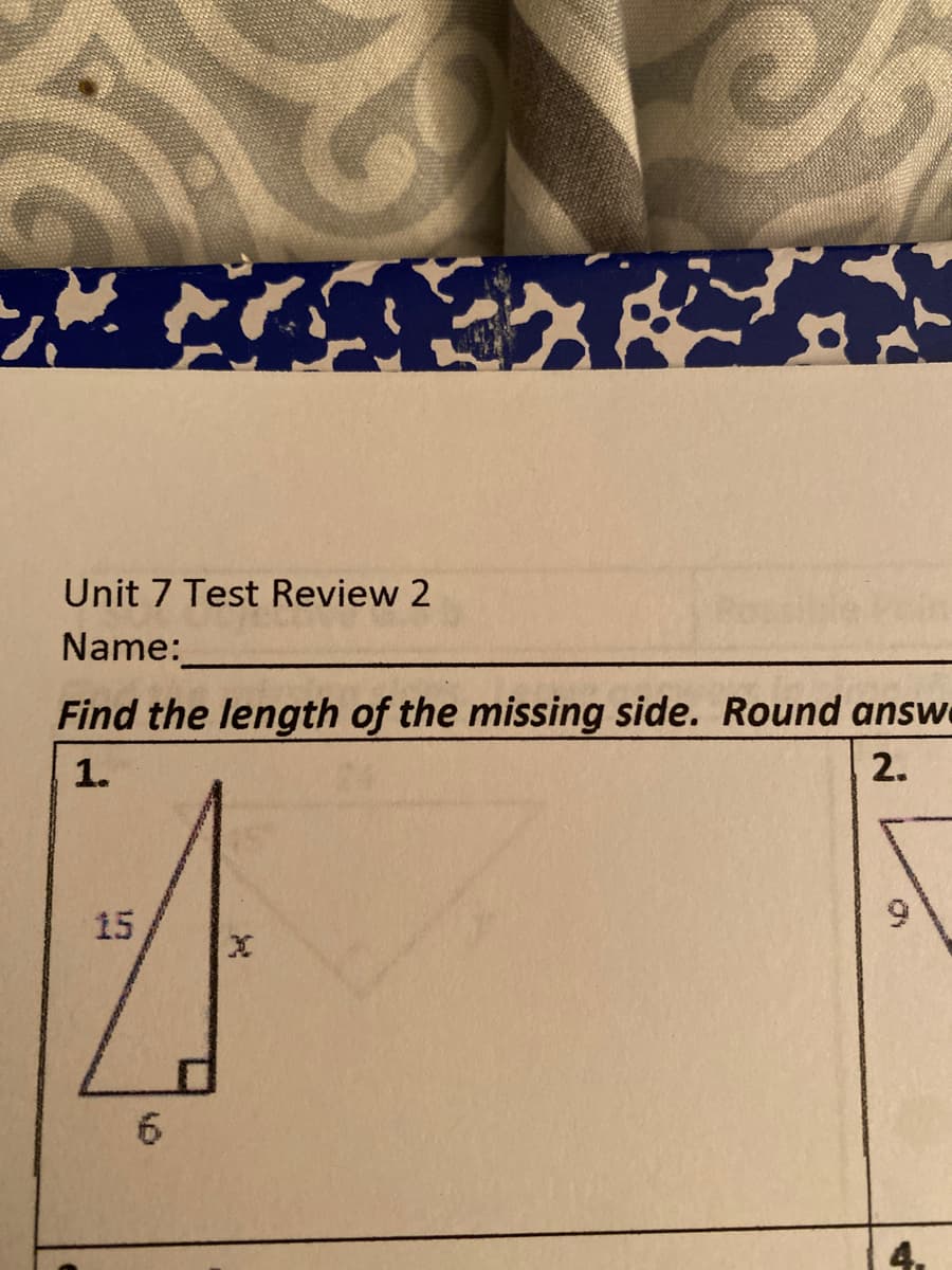 Unit 7 Test Review 2
Name:
Find the length of the missing side. Round answe
1.
2.
15
6.
