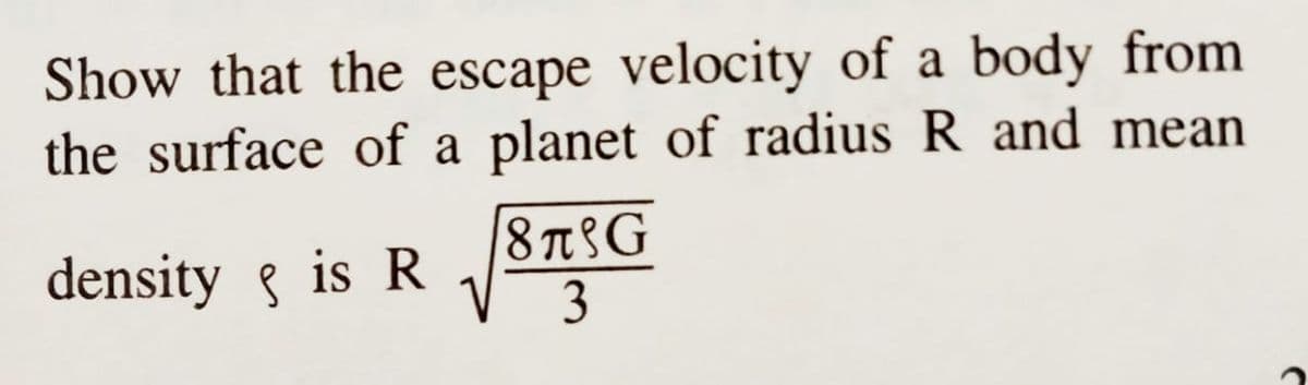 Show that the escape velocity of a body from
the surface of a planet of radius R and mean
density g is R
3
